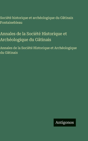 Annales de la Soci�t� Historique et Arch�ologique du G�tinais: Annales de la Soci�t� Historique et Arch�ologique du G�tinais