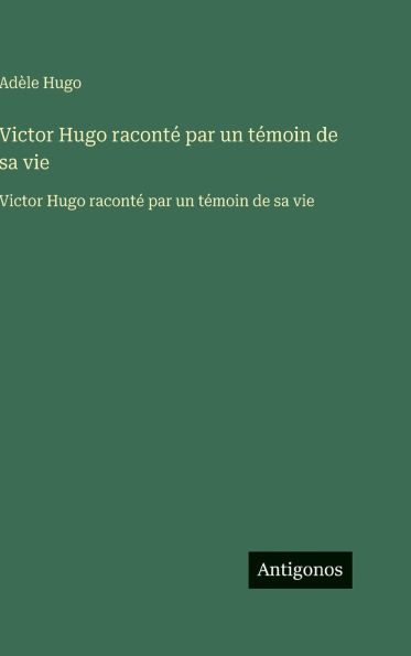 Victor Hugo racontÃ¯Â¿Â½ par un tÃ¯Â¿Â½moin de sa vie: Victor Hugo racontÃ¯Â¿Â½ par un tÃ¯Â¿Â½moin de sa vie