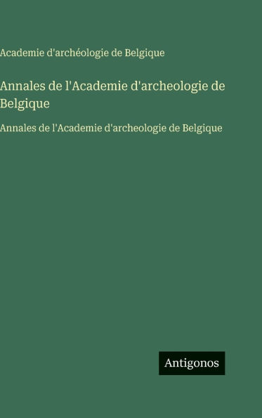 Annales de l'Academie d'archeologie de Belgique: Annales de l'Academie d'archeologie de Belgique