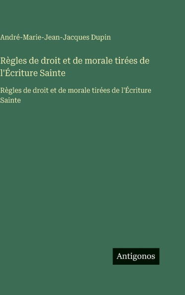 RÃ¯Â¿Â½gles de droit et de morale tirÃ¯Â¿Â½es de l'Ã¯Â¿Â½criture Sainte: RÃ¯Â¿Â½gles de droit et de morale tirÃ¯Â¿Â½es de l'Ã¯Â¿Â½criture Sainte