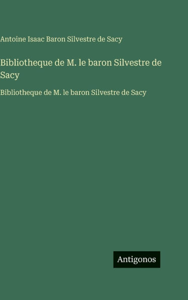 Bibliotheque de M. le baron Silvestre de Sacy: Bibliotheque de M. le baron Silvestre de Sacy