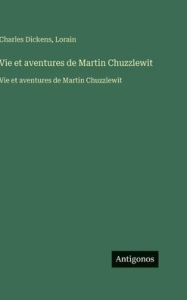 Title: Vie et aventures de Martin Chuzzlewit: Vie et aventures de Martin Chuzzlewit, Author: Charles Dickens