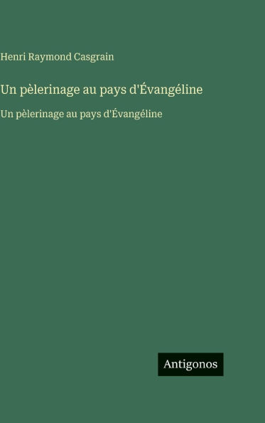 Un p�lerinage au pays d'�vang�line: Un p�lerinage au pays d'�vang�line