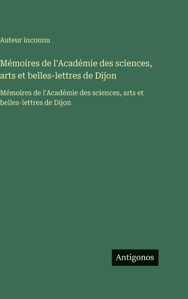 Mï¿½moires de l'Acadï¿½mie des sciences, arts et belles-lettres de Dijon: Mï¿½moires de l'Acadï¿½mie des sciences, arts et belles-lettres de Dijon
