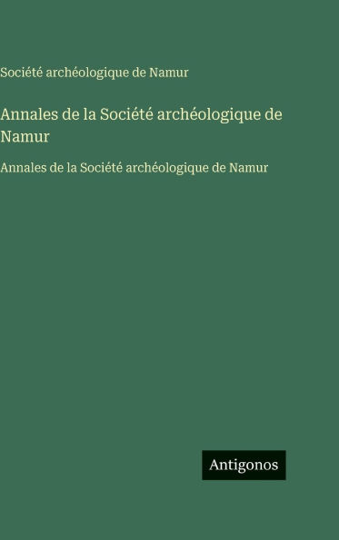 Annales de la Sociï¿½tï¿½ archï¿½ologique de Namur: Annales de la Sociï¿½tï¿½ archï¿½ologique de Namur