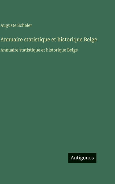 Annuaire statistique et historique Belge: Annuaire statistique et historique Belge