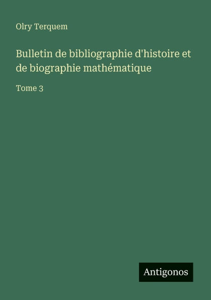 Bulletin de bibliographie d'histoire et de biographie mathÃ¯Â¿Â½matique: Tome 3