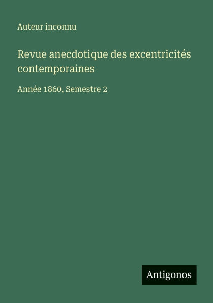 Revue anecdotique des excentricitÃ¯Â¿Â½s contemporaines: AnnÃ¯Â¿Â½e 1860, Semestre 2