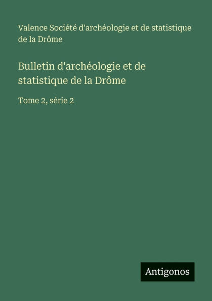 Bulletin d'archï¿½ologie et de statistique de la Drï¿½me: Tome 2, sï¿½rie 2