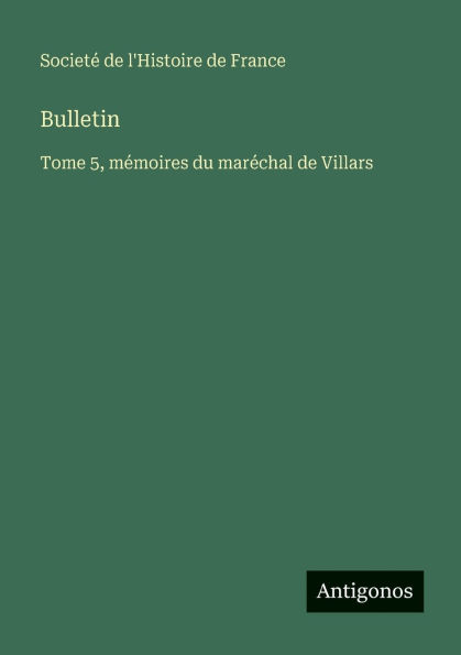 Bulletin: Tome 5, mÃ¯Â¿Â½moires du marÃ¯Â¿Â½chal de Villars