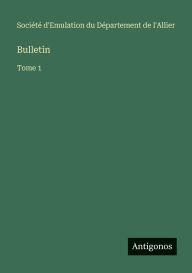 Title: Bulletin: Tome 1, Author: Sociïtï d'Emulation Du Dïpartement