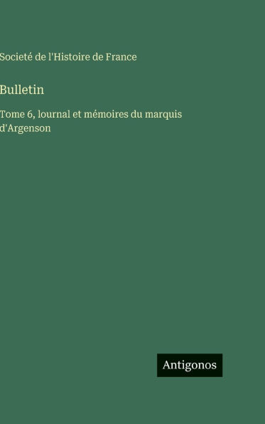 Bulletin: Tome 6, lournal et mÃ¯Â¿Â½moires du marquis d'Argenson