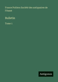 Title: Bulletin: Tome 1, Author: Sociïtï Des Antiquaires de l'Ouest