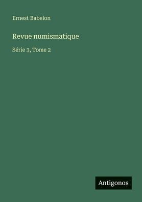 Revue numismatique: SÃ¯Â¿Â½rie 3, Tome 2