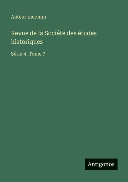 Revue de la Soci�t� des �tudes historiques: S�rie 4, Tome 7