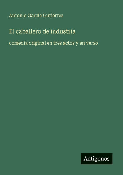 El caballero de industria: comedia original en tres actos y en verso