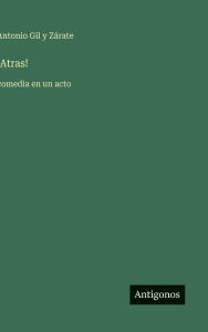Title: !Atras!: comedia en un acto, Author: Antonio Gil Y ZÃÂÂrate