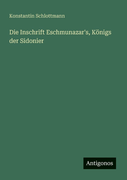 Die Inschrift Eschmunazar's, KÃ¯Â¿Â½nigs der Sidonier