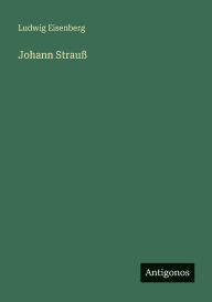 Title: Johann StrauÃ¯Â¿Â½, Author: Ludwig Eisenberg