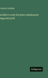 Title: Schiller's erste bis jetzt unbekannte Jugendschrift, Author: Friedrich Schiller