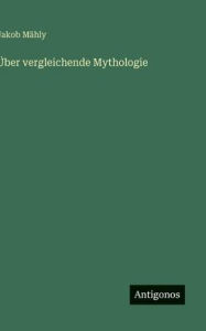 Title: Ã¯Â¿Â½ber vergleichende Mythologie, Author: Jakob Mïhly