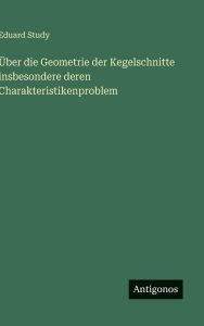 Title: Ã¯Â¿Â½ber die Geometrie der Kegelschnitte insbesondere deren Charakteristikenproblem, Author: Eduard Study