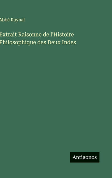 Extrait Raisonne de l'Histoire Philosophique des Deux Indes