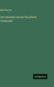 Title: Determinatio sacrae Facultatis Parisiensis, Author: Abbï Raynal