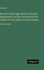Title: Raccolta delle Leggi, Decreti, Rescritti, Regolamenti Circolari ed Istruzioni dei Cessati Governi delle Provincie Italiane: Parte Seconda, Author: Anonimo