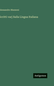 Title: Scritti varj Sulla Lingua Italiana, Author: Alessandro Manzoni