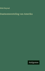 Title: Staatsomwenteling van Amerika, Author: AbbÃÂÂ Raynal
