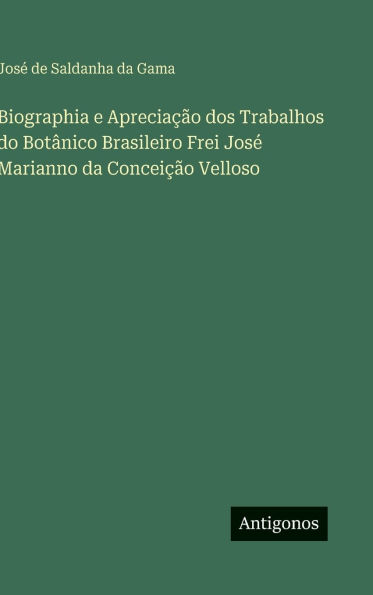 Biographia e ApreciaÃ¯Â¿Â½Ã¯Â¿Â½o dos Trabalhos do BotÃ¯Â¿Â½nico Brasileiro Frei JosÃ¯Â¿Â½ Marianno da ConceiÃ¯Â¿Â½Ã¯Â¿Â½o Velloso