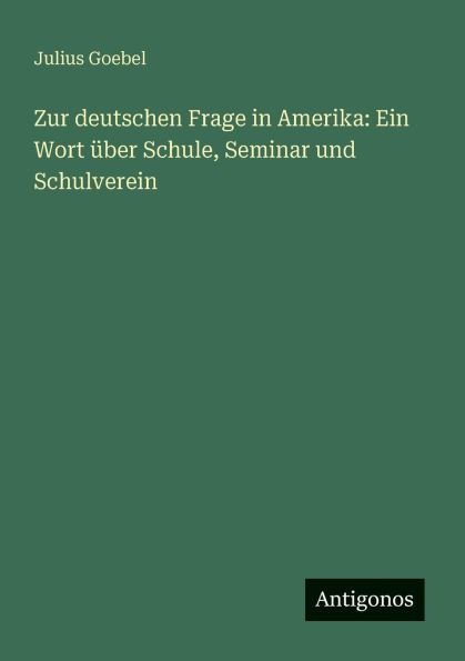 Zur deutschen Frage in Amerika: Ein Wort Ã¯Â¿Â½ber Schule, Seminar und Schulverein