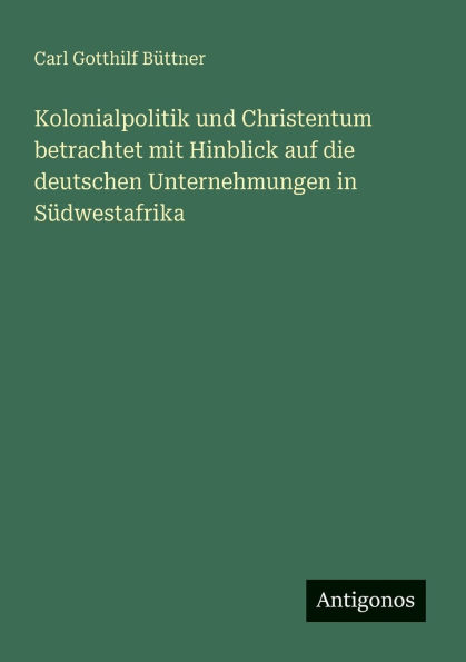 Kolonialpolitik und Christentum betrachtet mit Hinblick auf die deutschen Unternehmungen Sï¿½dwestafrika