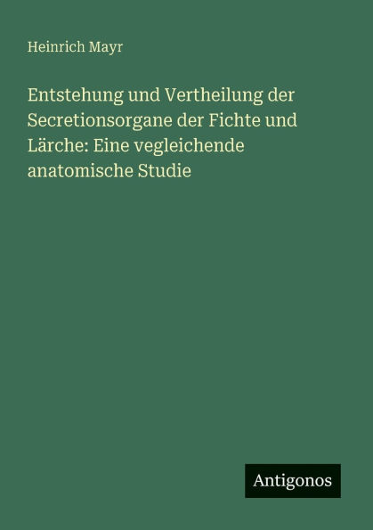 Entstehung und Vertheilung der Secretionsorgane Fichte LÃ¯Â¿Â½rche: Eine vegleichende anatomische Studie