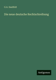 Title: Die neue deutsche Rechtschreibung, Author: G A Saalfeld