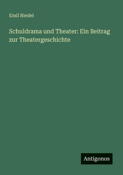Schuldrama und Theater: Ein Beitrag zur Theatergeschichte