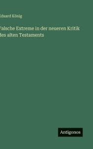 Title: Falsche Extreme in der neueren Kritik des alten Testaments, Author: Eduard Kïnig