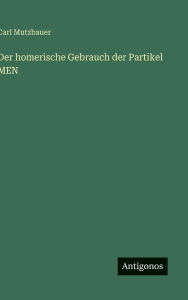Title: Der homerische Gebrauch der Partikel MEN, Author: Carl Mutzbauer