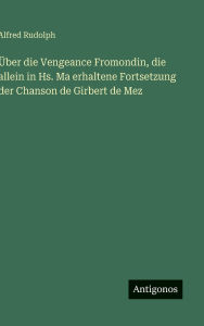 Title: ï¿½ber die Vengeance Fromondin, die allein in Hs. Ma erhaltene Fortsetzung der Chanson de Girbert de Mez, Author: Alfred Rudolph