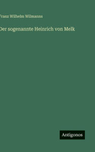Title: Der sogenannte Heinrich von Melk, Author: Franz Wilhelm Wilmanns