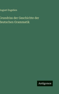 Title: Grundriss der Geschichte der deutschen Grammatik, Author: August Engelien