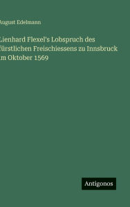 Title: Lienhard Flexel's Lobspruch des fï¿½rstlichen Freischiessens zu Innsbruck im Oktober 1569, Author: August Edelmann