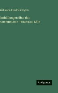 Title: Enthï¿½llungen ï¿½ber den Kommunisten-Prozess zu Kï¿½ln, Author: Friedrich Engels