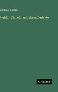Title: Pyridin, Chinolin und deren Derivate, Author: Sigmund Metzger