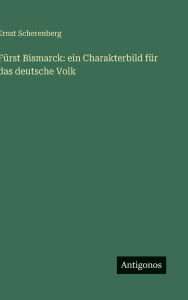Title: Fï¿½rst Bismarck: ein Charakterbild fï¿½r das deutsche Volk, Author: Ernst Scherenberg