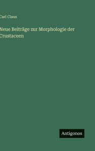 Title: Neue BeitrÃ¯Â¿Â½ge zur Morphologie der Crustaceen, Author: Carl Claus