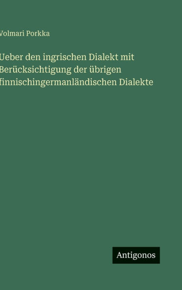 Ueber den ingrischen Dialekt mit Berï¿½cksichtigung der ï¿½brigen finnischingermanlï¿½ndischen Dialekte