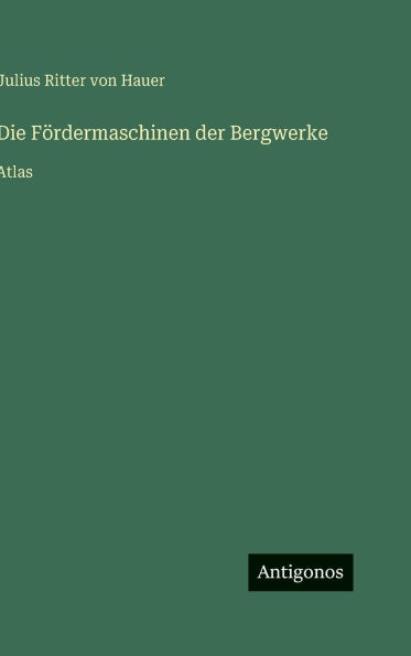 Die Fï¿½rdermaschinen der Bergwerke: Atlas