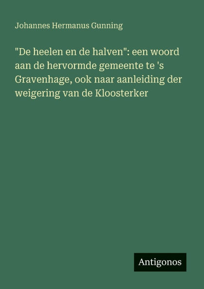 "De heelen en de halven": een woord aan hervormde gemeente te 's Gravenhage, ook naar aanleiding der weigering van Kloosterker